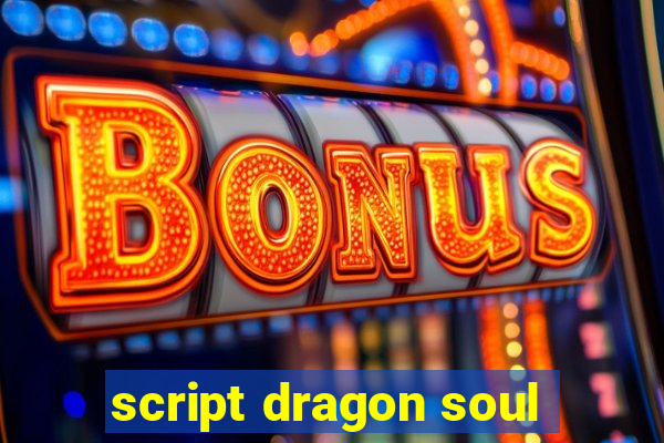 script dragon soul